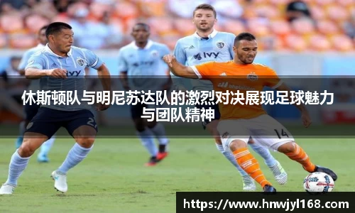 休斯顿队与明尼苏达队的激烈对决展现足球魅力与团队精神
