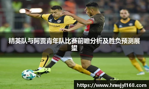 精英队与阿贾青年队比赛前瞻分析及胜负预测展望