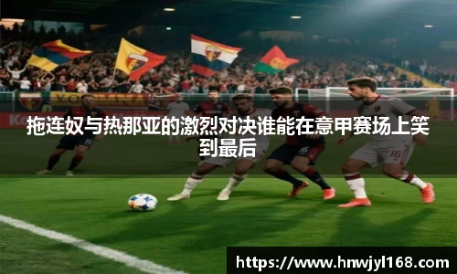 拖连奴与热那亚的激烈对决谁能在意甲赛场上笑到最后