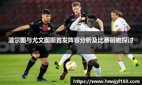 波尔图与尤文图斯首发阵容分析及比赛前瞻探讨