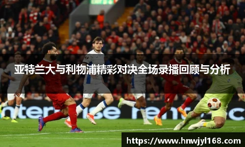 亚特兰大与利物浦精彩对决全场录播回顾与分析